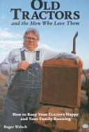 Old tractors and the men who love them : how to keep your tractors happy and your family running /