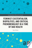 Feminist existentialism, biopolitics, and critical phenomenology in a time of bad health /