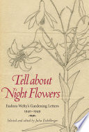 Tell about night flowers : Eudora Welty's gardening letters, 1940-1949 /