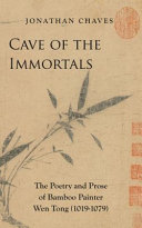 Cave of the immortals : the poetry and prose of bamboo painter Wen Tong (1019-1079) /