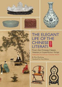 The elegant Life of Chinese literati : from the Chinese classic, Treatise on Superfluous Things : finding harmony and joy in everyday objects /