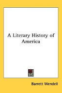 A literary history of America : by Barrett Wendell.