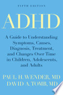 ADHD : a guide to understanding symptoms, causes, diagnosis, treatment, and changes over time in children, adolescents, and adults /