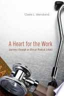 A heart for the work : journeys through an African medical school /