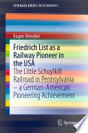 Friedrich List as a Railway Pioneer in the USA : The Little Schuylkill Railroad in Pennsylvania - a German-American Pioneering Achievement /