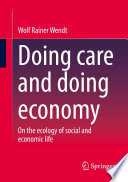 Doing care and doing economy : On the ecology of social and economic life /