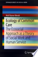 Ecology of Common Care : The Ecosocial Approach as a Theory of Social Work and Human Service /