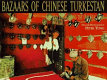 Bazaars of Chinese Turkestan : life and trade along the old Silk Road /