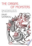 The origins of monsters : image and cognition in the first age of mechanical reproduction /