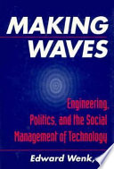 Making waves : engineering, politics, and the social management of technology /