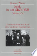 Justiz in der SBZ/DDR 1945-1953 : Transformation und Rolle ihrer zentralen Institutionen. Veröffentlichungen zur SBZ-/DDR-Forschung im Institut für Zeitgeschichte /