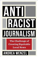 Antiracist journalism : the challenge of creating equitable local news /