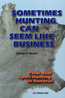 Sometimes hunting can seem like business : polar bear sport hunting in Nunavut /