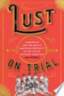 Lust on trial : censorship and the rise of American obscenity in the age of Anthony Comstock /