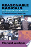 Reasonable radicals and citizenship in Botswana : the public anthropology of Kalanga elites /