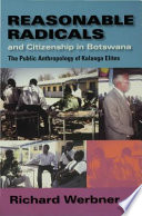 Reasonable radicals and citizenship in Botswana : the public anthropology of Kalanga elites /