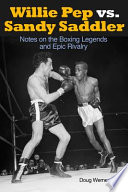 Willie Pep vs. Sandy Saddler : notes on the boxing legends and epic rivalry /