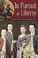 In pursuit of liberty : coming of age in the American Revolution /