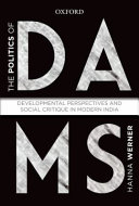 The politics of dams : developmental perspectives and social critique in modern India /