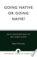 Going native or going naive? : white shamanism and the neo-noble savage /