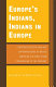 Europe's Indians, Indians in Europe : European perceptions and appropriations of Native American cultures from Pocahontas to the present /