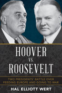 Hoover vs. Roosevelt : two presidents' battle over feeding Europe and going to war /