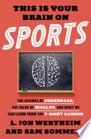This is your brain on sports : the science of underdogs, the value of rivalry, and what we can learn from the T-shirt cannon /