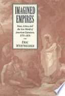 Imagined empires : Incas, Aztecs, and the New World of American literature, 1771-1876 /