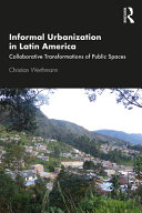 Informal urbanization in Latin America : collaborative transformations of public spaces /