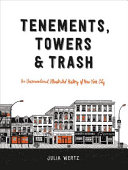 Tenements, towers & trash : an unconventional illustrated history of New York City /
