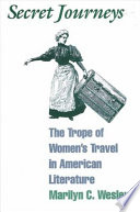 Secret journeys : the trope of women's travel in American literature /