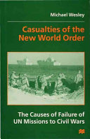 Casualties of the new world order : the causes of failure of UN missions to civil wars /