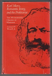 Karl Marx, romantic irony, and the proletariat : the mythopoetic origins of Marxism /