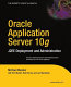 Oracle application server 10g : J2EE deployment and administration /