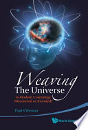 Weaving the universe : is modern cosmology discovered or invented? /