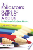The educator's guide to writing a book : practical advice for teachers and leaders /