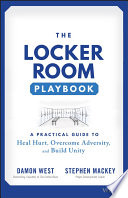 The locker room playbook : a practical guide to heal hurt, overcome adversity, and build unity /