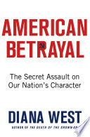 American betrayal : the secret assault on our nation's character /