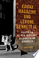 Ebony magazine and Lerone Bennett Jr. : popular black history in postwar America /