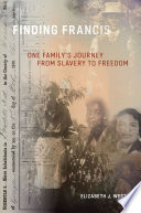 Finding Francis : one family's journey from slavery to freedom /