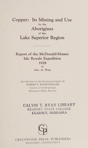 Copper: its mining and use by the aborigines of the Lake Superior region ; report of the McDonald-Massee Isle Royale Expedition, 1928 /