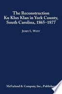 The Reconstruction Ku Klux Klan in York County, South Carolina, 1865-1877 /
