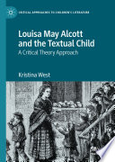 Louisa May Alcott and the Textual Child : A Critical Theory Approach /
