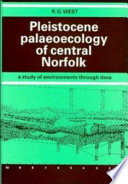 Pleistocene palaeoecology of central Norfolk : a study of environments through time /