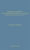 Shards of identity : the origins of the evangelical movement during the Cold War, 1945-1981 /