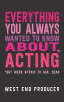 Everything you always wanted to know about acting, but were afraid to ask, dear /
