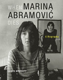 When Marina Abramović dies : a biography /