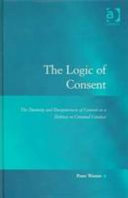 The logic of consent : the diversity and deceptiveness of consent as a defense to criminal conduct /
