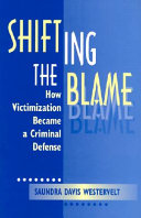 Shifting the blame : how victimization became a criminal defense /