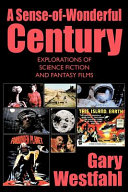 A sense-of-wonderful century : explorations of science fiction and fantasy films /